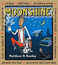 Moonshine!: Recipes Tall Tales Drinking Songs Historical Stuff Knee-Slappers