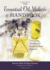 Essential Oil Maker's Handbook : Extracting, Distilling & Enjoying Plant Esse...
