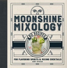 Moonshine Mixology: 60 Recipes for Flavoring Spirits & Making Cocktails - A ...