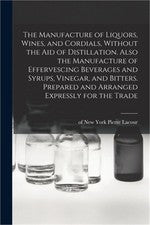 The Manufacture of Liquors, Wines, and Cordials, Without the aid of Distillation