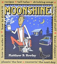 Moonshine!: Recipes * Tall Tales * Drinking Songs * Historical Stuff * Knee-...