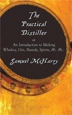 The Practical Distiller, or an Introduction to Making Whiskey, Gin, Brandy, Spir