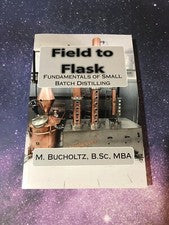 Field to Flask: The Fundamentals of Small Batch Distilling By M. Bucholtz