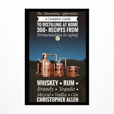 The Moonshine Apprentice: A Complete Guide to Distilling at Home: 300+ Recipe...