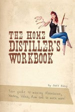 The Home Distiller's Workbook: Your Guide to Making Moonshine, Whisky, Vodka...