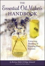 The Essential Oil Maker's Handbook : Extracting, Distilling and E