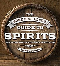 The Home Distiller's Guide to Spirits : Reviving the Art of Home
