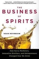 The Business of Spirits: How Savvy Marketers, Innovative Distillers, and  - GOOD