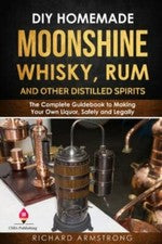 DIY Homemade Moonshine, Whisky, Rum, and Other Distilled Spirits: The Complet...