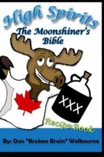 High Spirits: The Moonshiner's recipe Bible by Welbourne, Don "broken Brain",...