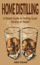 Home Distilling : A Simple Guide to Making Great Alcohol at Home, Paperback b...