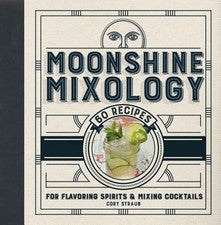 Moonshine Mixology: 60 Recipes for Flavoring Spirits & Making Cocktails: Used