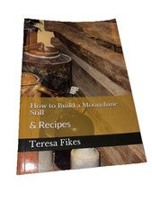 HOW TO BUILD A MOONSHINE STILL: & RECIPES (Homesteading) by Teresa Fikes PB 2016