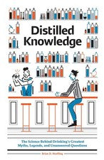 Distilled Knowledge: The Science Behind Drinking's Greatest Myths, Legends, ...