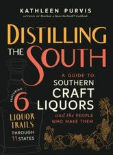 Distilling the South: A Guide to Southern Craft Liquors and the People Who Make